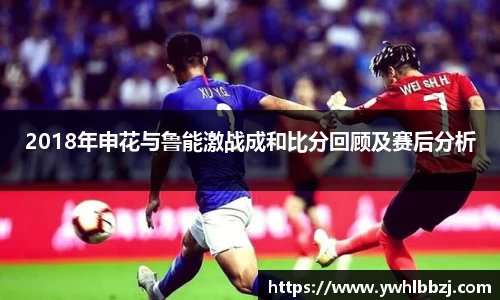 2018年申花与鲁能激战成和比分回顾及赛后分析
